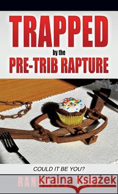 Trapped by the Pre-Trib Rapture Randall L True 9781626974128 Xulon Press
