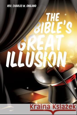 The Bible's Great Illusion REV Charles W England 9781626976221