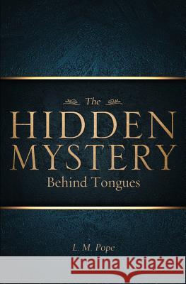 The Hidden Mystery Behind Tongues L M Pope 9781626976511 Xulon Press