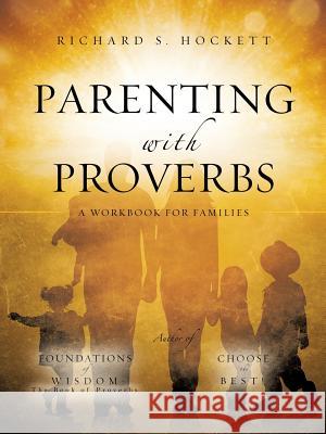 Parenting with Proverbs Richard S Hockett 9781626977143 Xulon Press