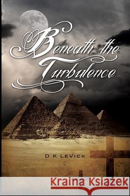 Beneath the Turbulence D K Levick 9781626977174 Xulon Press