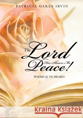 The Lord Has Shown Me Peace! Patricia Oakes Irvin 9781626978027 Xulon Press