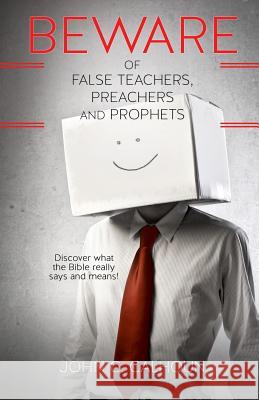 Beware of False Teachers, Preachers and Prophets John C Calhoun 9781626978119