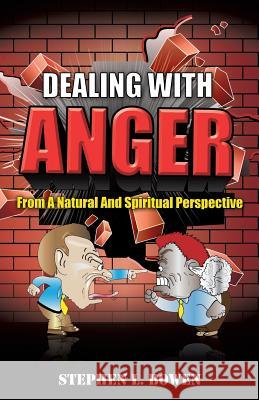 Dealing with Anger from a Natural and Spiritual Perspective Stephen L Bowen 9781626978546