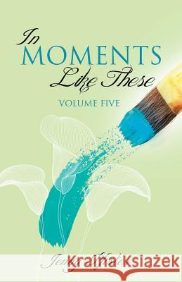 In Moments Like These Volume Five Jenny Pfister 9781626978829