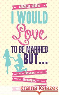I Would Love to Be Married But... Cordelia Croom 9781626979338