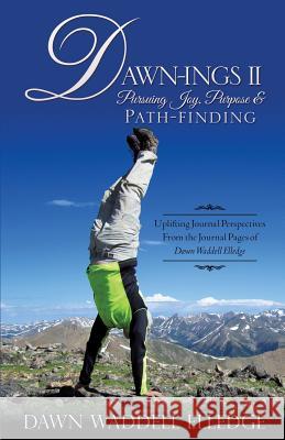 Dawn-Ings II Pursuing Joy, Purpose & Path-Finding Dawn Waddell Elledge 9781626979666