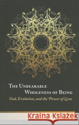 The Unbearable Wholeness of Being: God, Evolution and the Power of Love Ilia Delio 9781626980297