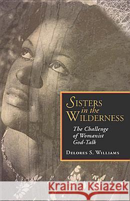 Sisters in the Wilderness: The Challenge of Womanist God-talk Delores S. Williams 9781626980389 Orbis Books (USA)