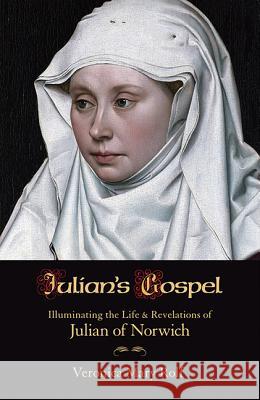 Julian's Gospel: Illuminating the Life and Revelations of Julian of Norwich Veronica M. Rolf 9781626980945 Orbis Books (USA)