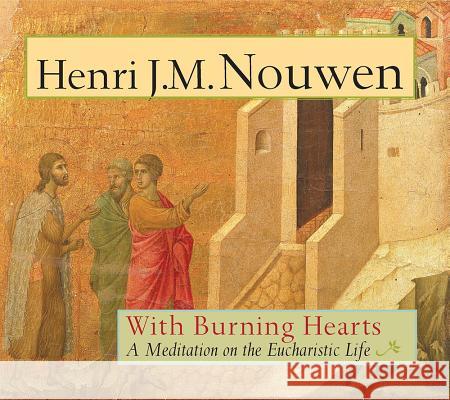 With Burning Hearts: A Meditation on the Eucharistic Life Henri J. M. Nouwen Duccio D 9781626982109 Orbis Books