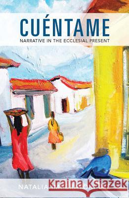 Cuéntame: Narrative in the Ecclesial Present Natalia Imperatori-Lee 9781626982673