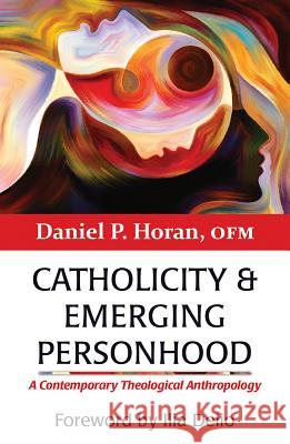 Catholicity and Emerging Personhood: A Contemporary Theological Anthropology Daniel P. Horan, Ilia Delio 9781626983366 Orbis Books (USA)