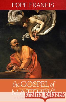The Gospel of Matthew: A Spiritual and Pastoral Reading Pope Francis, Daniel P. Horan 9781626983540