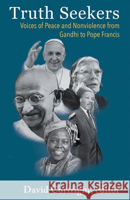 Truth Seekers: Voices of Peace and Nonviolence from Gandhi to Pope Francis David Cortright 9781626983564 Orbis Books