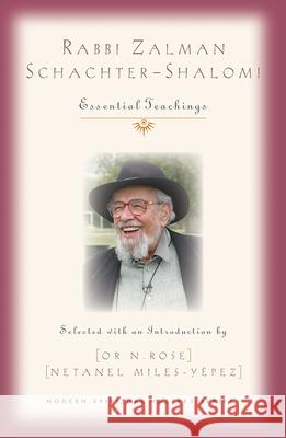 Rabbi Zalman Schachter-Shalomi: Essential Teachings Or N. Rose Netanel Miles-Yepez 9781626983632 Orbis Books