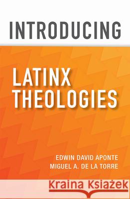 Introducing Latinx Theologies Edwin David Aponte Miguel A. d 9781626983724