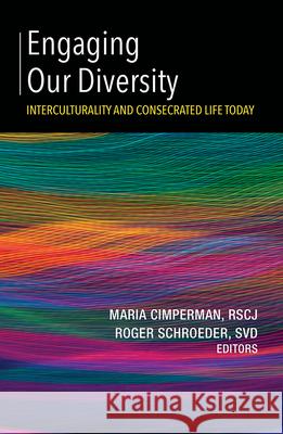 Engaging Our Diversity: Interculturality and Consecrated Life Today Maria Cimperman Roger P. Schroeder 9781626983748