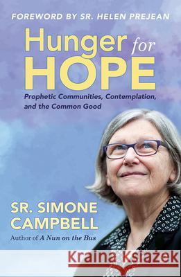 Hunger for Hope: Prophetic Communities, Contemplation, and the Common Good Simone Campbell, Helen Prejean, CSJ 9781626983786