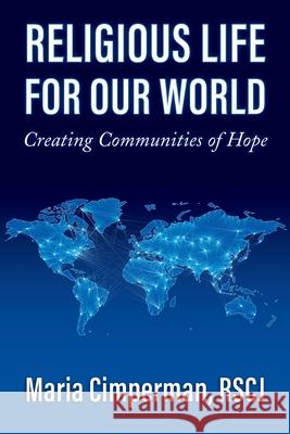 Religious Life for Our World: Creating Communities of Hope Maria Cimperman 9781626983809