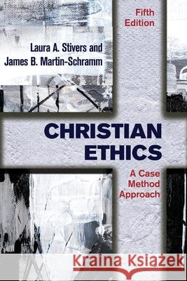 Christian Ethics: A Case Method Approach Laura a. Stivers James B. Martin-Schramm 9781626983977