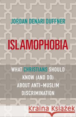 Islamophobia: What Christians Should Know (and Do) about Anti-Muslim Discrimination Jordan Denari Duffner 9781626984103 Orbis Books (USA)