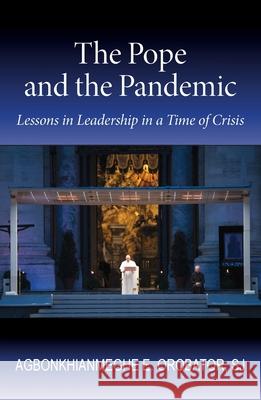 The Pope and the Pandemic: Lessons in Leadership in a Time of Crisis Agbonkhianmeghe E. Orobator 9781626984189 Orbis Books (USA)