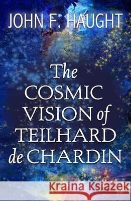 The Cosmic Vision of Teilhard de Chardin John F. Haught 9781626984493