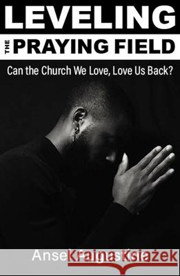 Leveling the Praying Field: Can the Church We Love, Love Us Back Ansel Augustine, Bishop Fernand Cheri III, Rev. Bryan Massingale Massingale 9781626984509