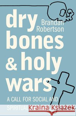 Dry Bones and Holy Wars: A Call for Social and Spiritual Renewal Brandon Robertson 9781626984974 Orbis Books