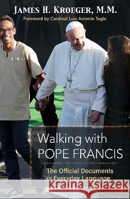 Walking with Pope Francis: The Official Documents in Everyday Language James H. Kroeger Cardinal Luis Antonio Tagle 9781626985131