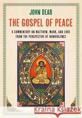 The Gospel of Peace: A Commentary on Matthew, Mark, and Luke from the Perspective of Nonviolence John Dear 9781626985339 Orbis Books