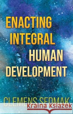 Enacting Integral Human Development Clemens Sedmak 9781626985520