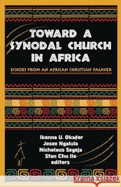 Toward a Synodal Church in Africa: Echoes from an African Christian Palaver Ikenna U. Okafor Josee Ngalula Nicholaus Segeja 9781626985674