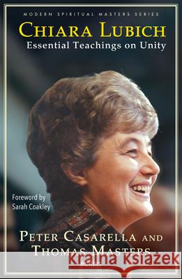 Chiara Lubich: Essential Teachings on Unity Peter Cassarella Thomas M. Masters Sarah Coakley 9781626986497