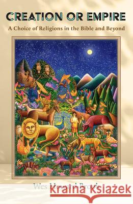 Creation or Empire: A Choice of Religions in the Bible and Beyond Wes Howard-Brook 9781626986589 Orbis Books