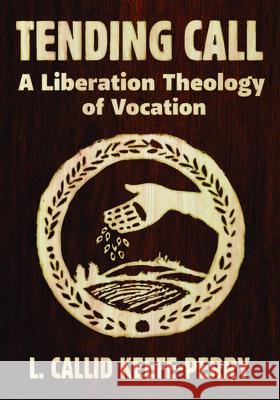 Tending Call: A Liberation of Vocation L. Callid Keefe-Perry 9781626986602
