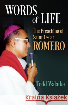 Words of Life: The Preaching of St.Oscar Romero Todd Walatka 9781626986695 Orbis Books