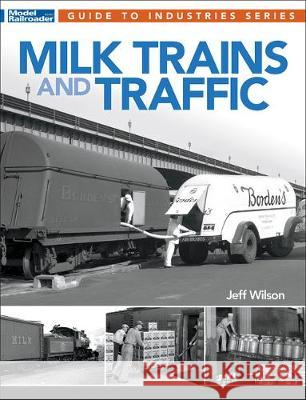 Milk Trains and Traffic Jeff Wilson 9781627006965 Kalmbach Media