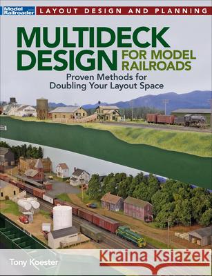 Multideck Layout Design and Construction Tony Koester 9781627008709 Kalmbach Media