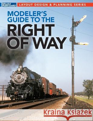 Modeler's Guide to the Railroad Right-Of-Way Jeff Wilson 9781627009119 Kalmbach Media