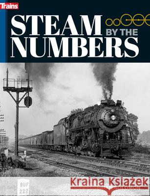 Steam by the Numbers Brian Solomon 9781627009775 Kalmbach Media