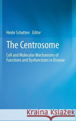 The Centrosome: Cell and Molecular Mechanisms of Functions and Dysfunctions in Disease Schatten, Heide 9781627030342 Humana Press