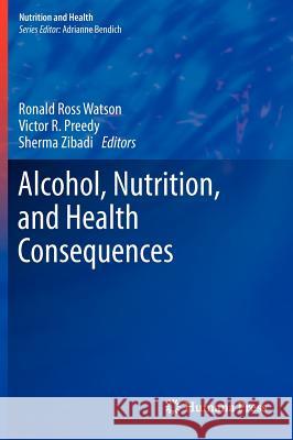 Alcohol, Nutrition, and Health Consequences Ronald Ross Watson Victor R. Preedy Sherma Zibadi 9781627030465 Humana Press
