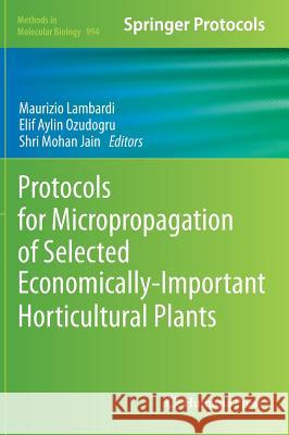 Protocols for Micropropagation of Selected Economically-Important Horticultural Plants Maurizio Lambardi Elif Aylin Ozudogru Shri Mohan Jain 9781627030731