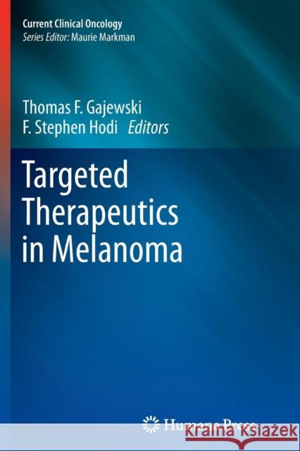 Targeted Therapeutics in Melanoma Thomas F. Gajewski F. Stephen Hodi 9781627038768