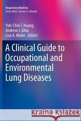 A Clinical Guide to Occupational and Environmental Lung Diseases Yuh-Chin T Huang Andrew J Ghio Lisa A Maier 9781627038836