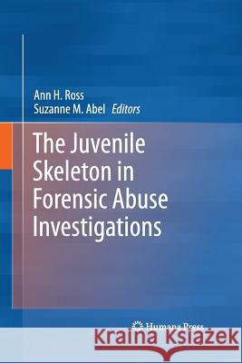 The Juvenile Skeleton in Forensic Abuse Investigations Ann H Ross Suzanne M Abel  9781627038898 Humana Press