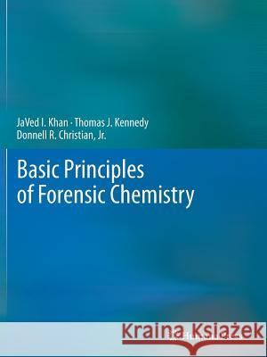Basic Principles of Forensic Chemistry Javed I. Khan Thomas J. Kennedy Donnell R. Christia 9781627038928 Humana Press