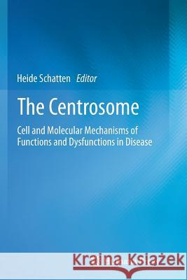 The Centrosome: Cell and Molecular Mechanisms of Functions and Dysfunctions in Disease Schatten, Heide 9781627039055 Humana Press